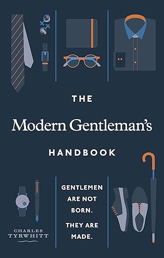 The Modern Gentleman’S Handbook: Gentlemen Are Not Born, They Are Made Charles Tyrwhitt