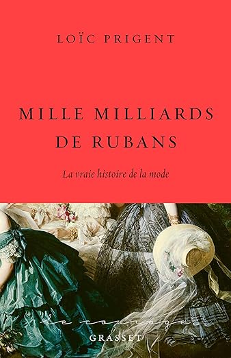 Mille Milliards De Rubans: La Vraie Histoire De La Mode Loïc Prigent