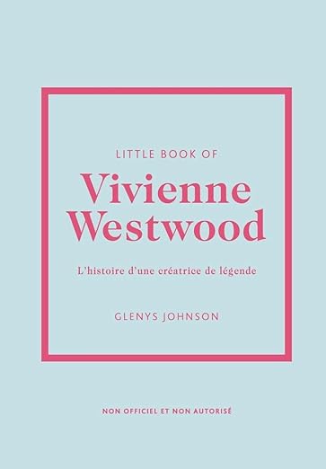 Little Book Of Vivienne Westwood - L'Histoire D'Une Créatrice De Légende Glenys Johnson