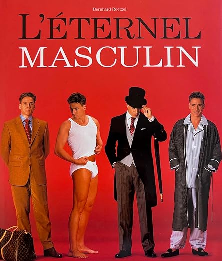 L'Eternel Masculin - Les Incontournables De La Mode Masculine Bernhard Roetzel