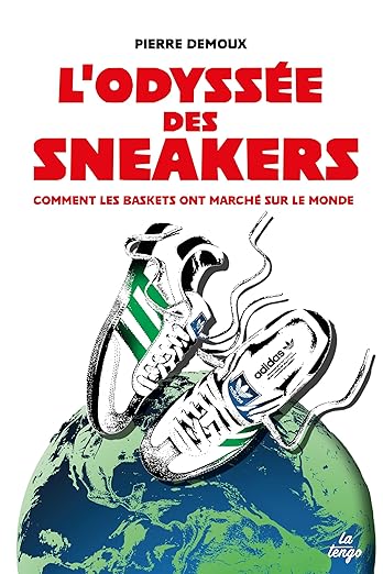 L’Odyssée Des Sneakers: Comment Les Baskets Ont Marché Sur Le Monde  Pierre Demoux